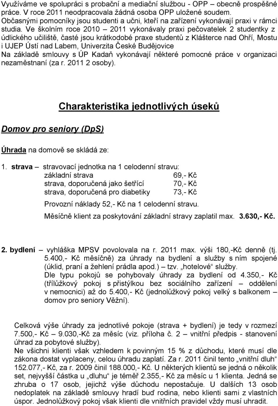 Ve školním roce 2010 2011 vykonávaly praxi pečovatelek 2 studentky z údlického učiliště, časté jsou krátkodobé praxe studentů z Klášterce nad Ohří, Mostu i UJEP Ústí nad Labem, Univerzita České