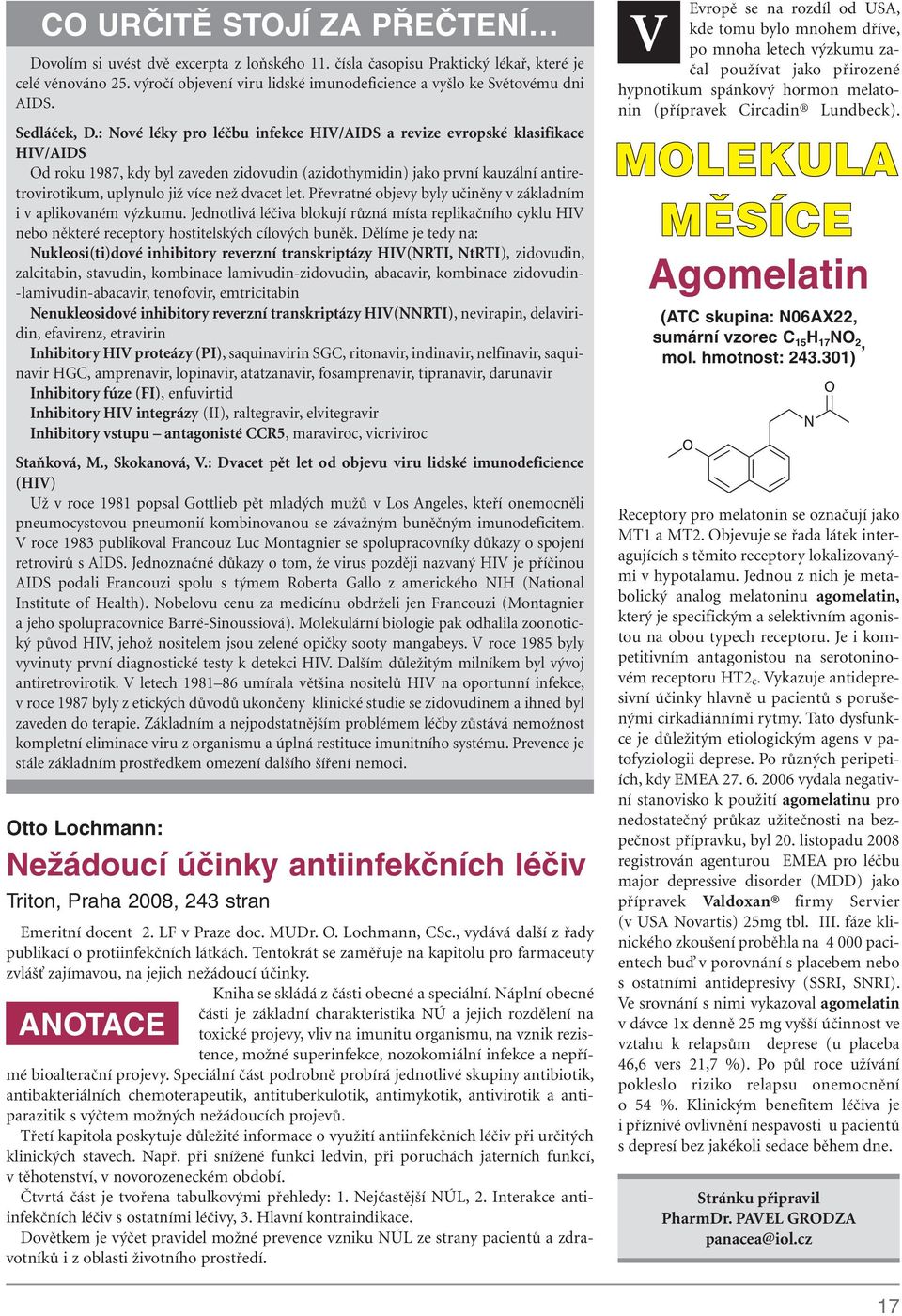 : Nové léky pro léčbu infekce HIV/AIDS a revize evropské klasifikace HIV/AIDS Od roku 1987, kdy byl zaveden zidovudin (azidothymidin) jako první kauzální antiretrovirotikum, uplynulo již více než