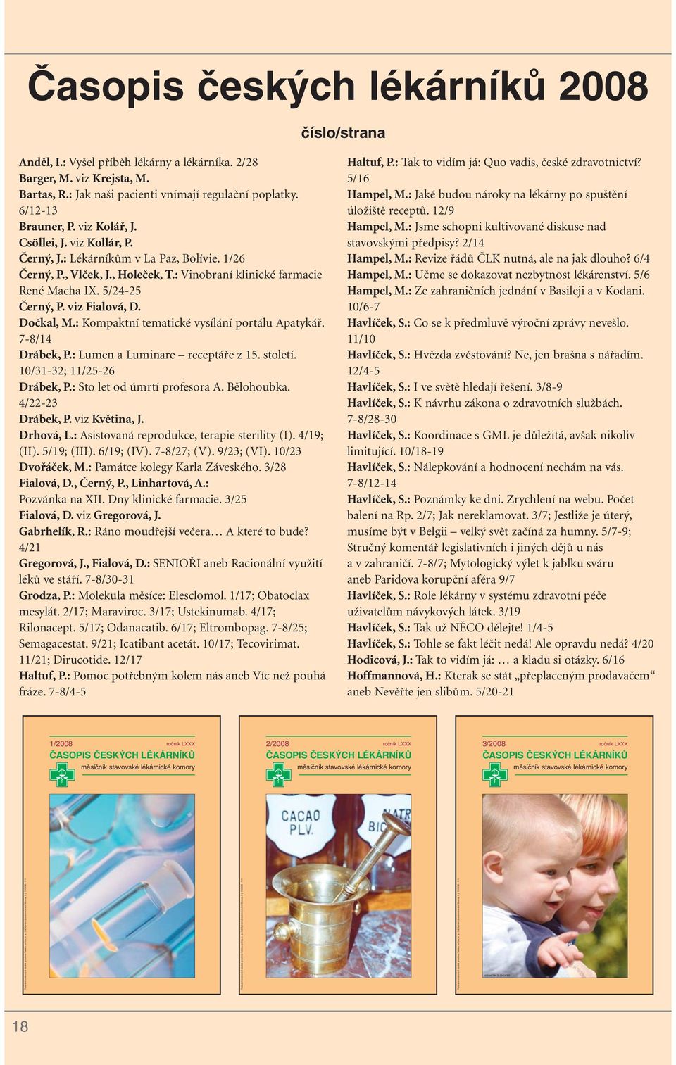 Dočkal, M.: Kompaktní tematické vysílání portálu Apatykář. 7-8/14 Drábek, P.: Lumen a Luminare receptáře z 15. století. 10/31-32; 11/25-26 Drábek, P.: Sto let od úmrtí profesora A. Bělohoubka.