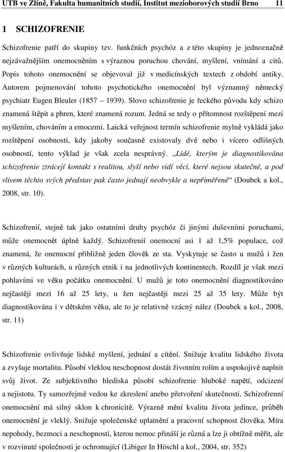 Popis tohoto onemocnění se objevoval již v medicínských textech z období antiky. Autorem pojmenování tohoto psychotického onemocnění byl významný německý psychiatr Eugen Bleuler (1857 1939).