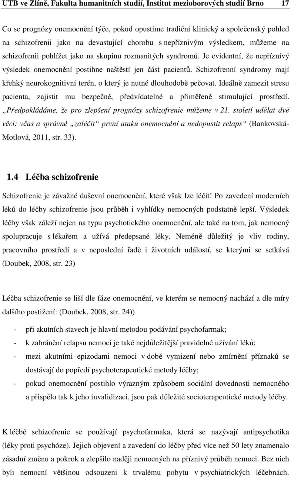 Schizofrenní syndromy mají křehký neurokognitivní terén, o který je nutné dlouhodobě pečovat. Ideálně zamezit stresu pacienta, zajistit mu bezpečné, předvídatelné a přiměřeně stimulující prostředí.