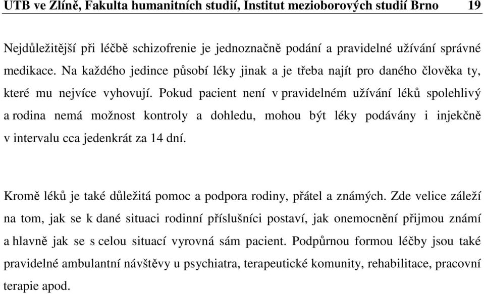 Pokud pacient není v pravidelném užívání léků spolehlivý a rodina nemá možnost kontroly a dohledu, mohou být léky podávány i injekčně v intervalu cca jedenkrát za 14 dní.