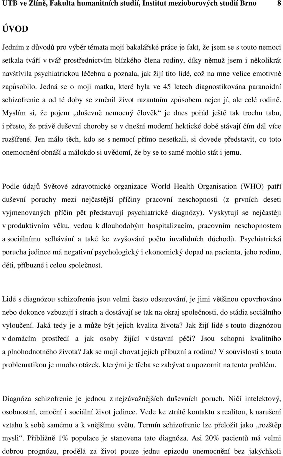 Jedná se o moji matku, které byla ve 45 letech diagnostikována paranoidní schizofrenie a od té doby se změnil život razantním způsobem nejen jí, ale celé rodině.