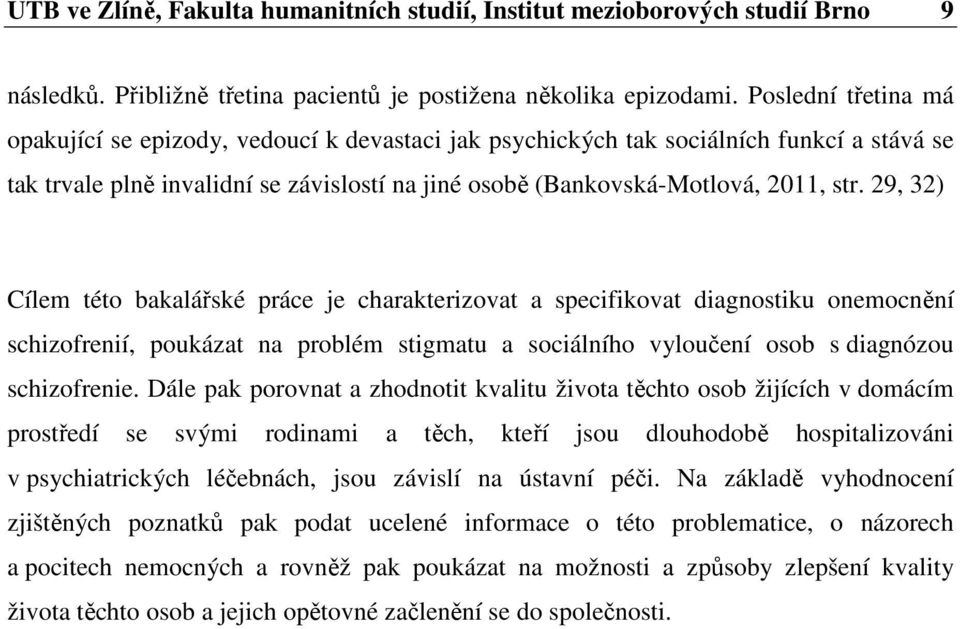 29, 32) Cílem této bakalářské práce je charakterizovat a specifikovat diagnostiku onemocnění schizofrenií, poukázat na problém stigmatu a sociálního vyloučení osob s diagnózou schizofrenie.