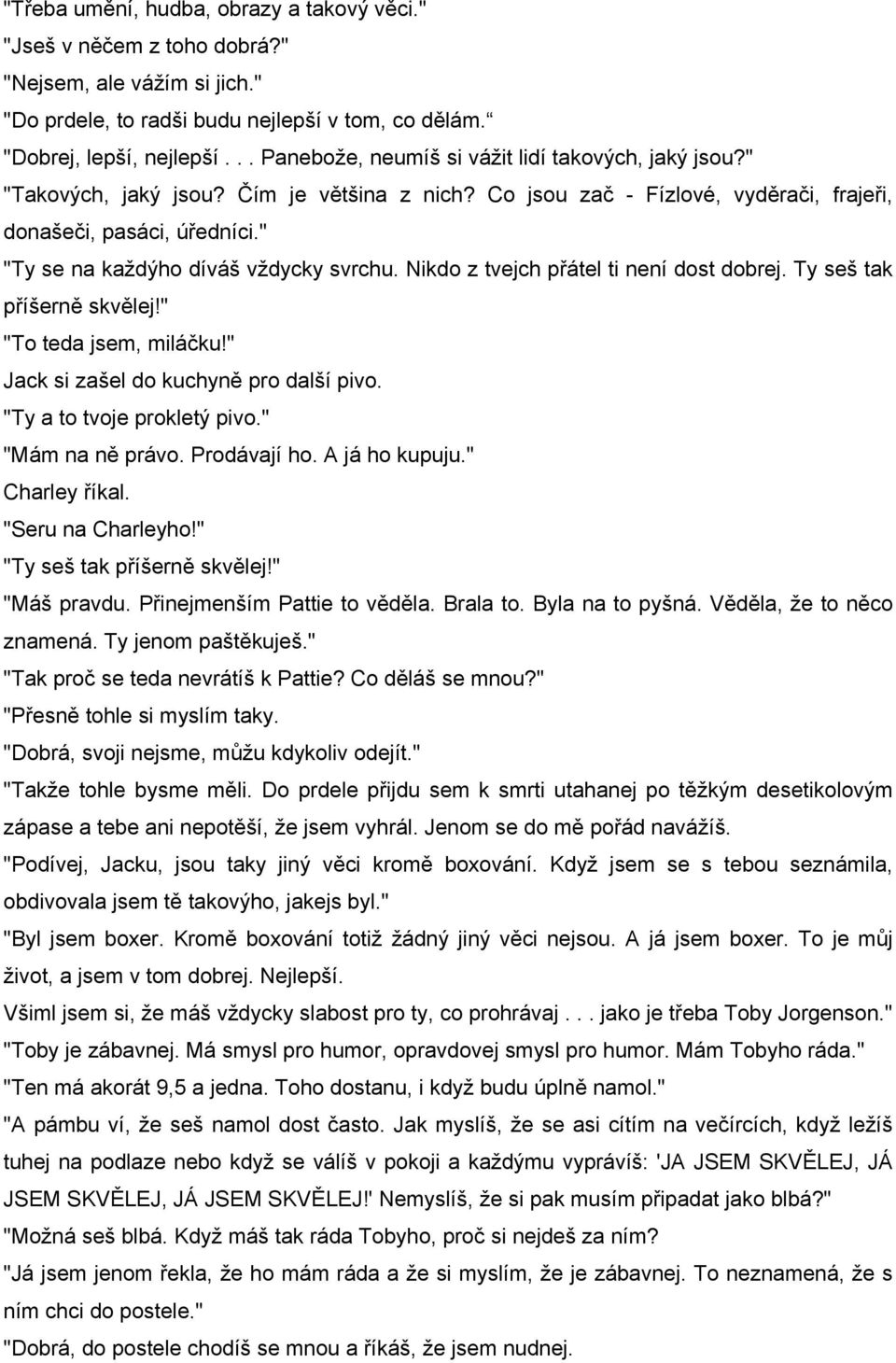 " "Ty se na každýho díváš vždycky svrchu. Nikdo z tvejch přátel ti není dost dobrej. Ty seš tak příšerně skvělej!" "To teda jsem, miláčku!" Jack si zašel do kuchyně pro další pivo.