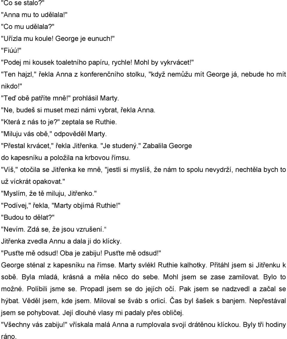 "Která z nás to je?" zeptala se Ruthie. "Miluju vás obě," odpověděl Marty. "Přestal krvácet," řekla Jitřenka. "Je studený." Zabalila George do kapesníku a položila na krbovou římsu.