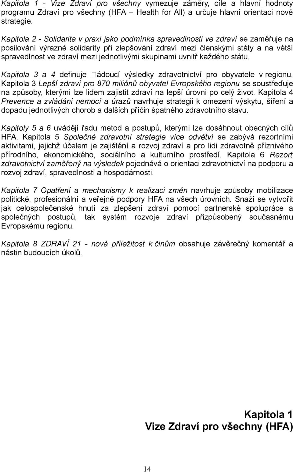 jednotlivými skupinami uvnitř každého státu. Kapitola 3 a 4 definuje ádoucí výsledky zdravotnictví pro obyvatele v regionu.