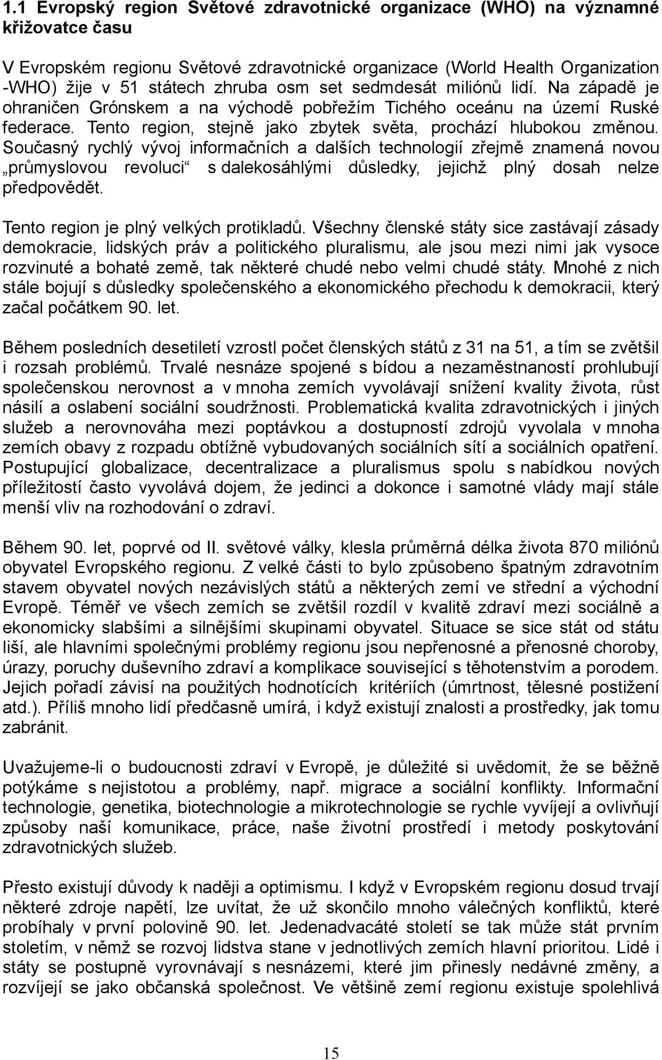 Současný rychlý vývoj informačních a dalších technologií zřejmě znamená novou průmyslovou revoluci s dalekosáhlými důsledky, jejichž plný dosah nelze předpovědět.