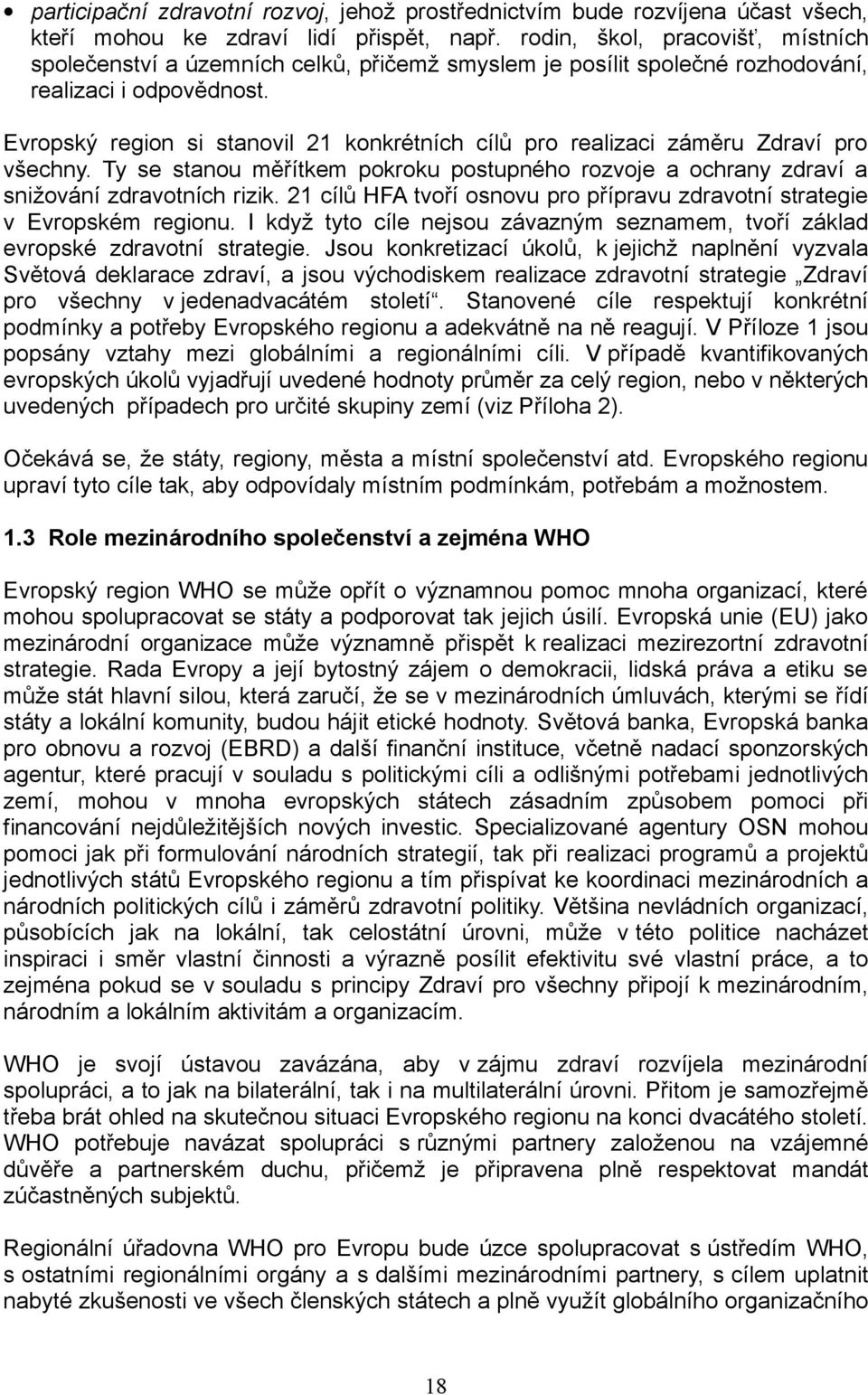 Evropský region si stanovil 21 konkrétních cílů pro realizaci záměru Zdraví pro všechny. Ty se stanou měřítkem pokroku postupného rozvoje a ochrany zdraví a snižování zdravotních rizik.