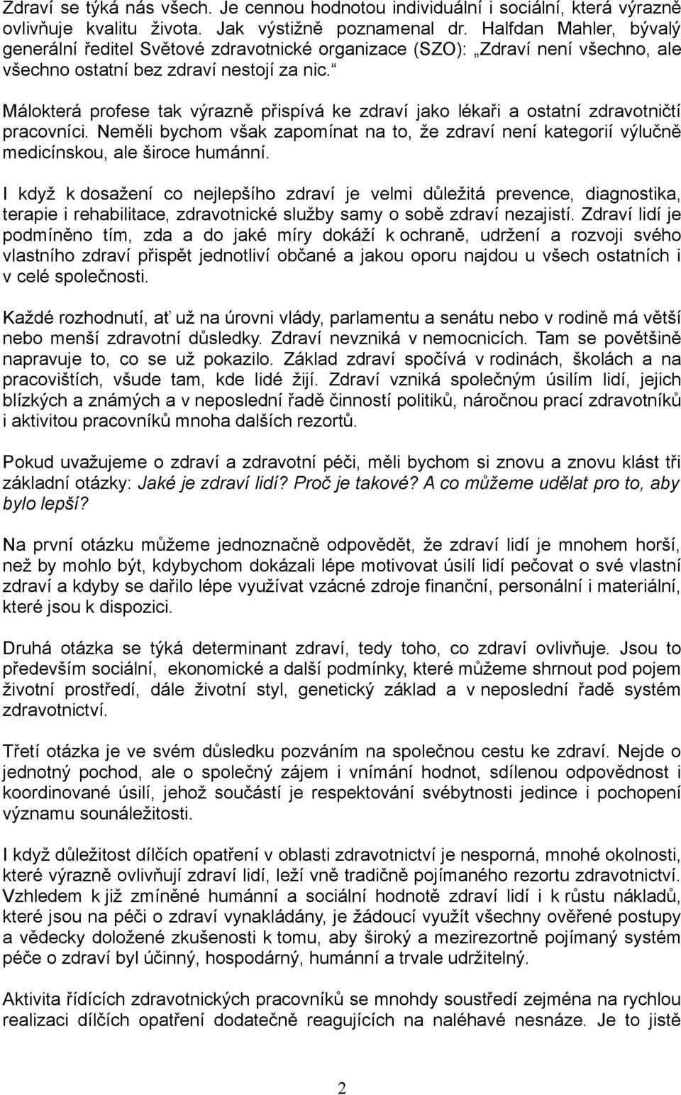 Málokterá profese tak výrazně přispívá ke zdraví jako lékaři a ostatní zdravotničtí pracovníci. Neměli bychom však zapomínat na to, že zdraví není kategorií výlučně medicínskou, ale široce humánní.