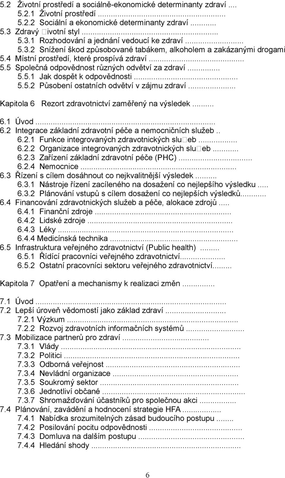 .. 5.5.2 Působení ostatních odvětví v zájmu zdraví... Kapitola 6 Rezort zdravotnictví zaměřený na výsledek... 6.1 Úvod... 6.2 Integrace základní zdravotní péče a nemocničních služeb.. 6.2.1 Funkce integrovaných zdravotnických slueb.