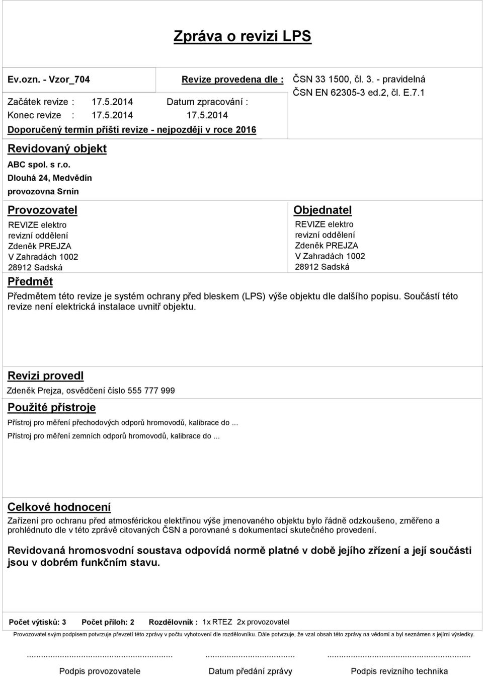 oručený termín příští revize - nejpozději v roce 2016 Revidovaný objekt ABC spol. s r.o. Dlouhá 24, Medvědín provozovna Srnín Provozovatel REVIZE elektro revizní oddělení Zdeněk PREJZA V Zahradách