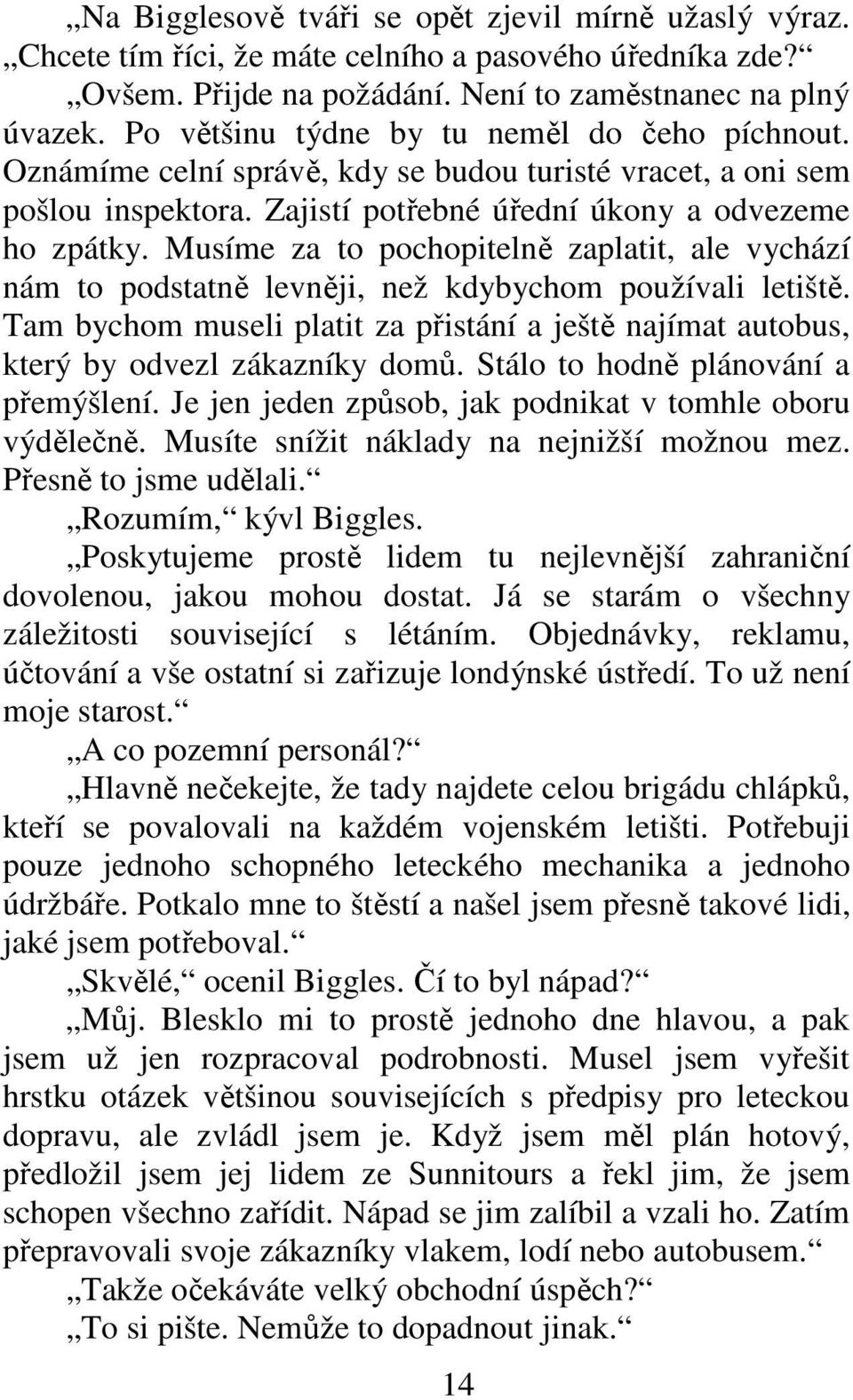 Musíme za to pochopitelně zaplatit, ale vychází nám to podstatně levněji, než kdybychom používali letiště. Tam bychom museli platit za přistání a ještě najímat autobus, který by odvezl zákazníky domů.