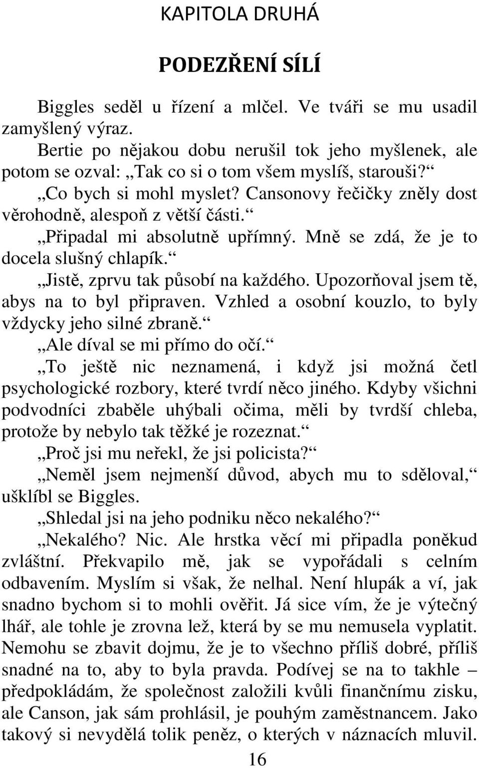 Připadal mi absolutně upřímný. Mně se zdá, že je to docela slušný chlapík. Jistě, zprvu tak působí na každého. Upozorňoval jsem tě, abys na to byl připraven.