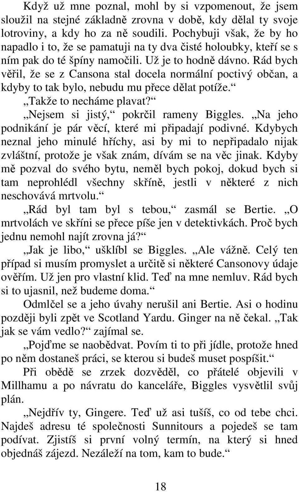 Rád bych věřil, že se z Cansona stal docela normální poctivý občan, a kdyby to tak bylo, nebudu mu přece dělat potíže. Takže to necháme plavat? Nejsem si jistý, pokrčil rameny Biggles.