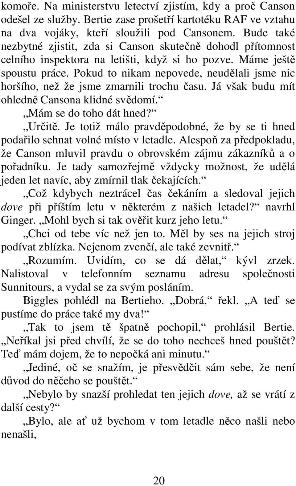 Pokud to nikam nepovede, neudělali jsme nic horšího, než že jsme zmarnili trochu času. Já však budu mít ohledně Cansona klidné svědomí. Mám se do toho dát hned? Určitě.