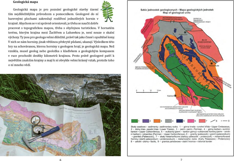 Abychom se v ní správně orientovali, je třeba se naučit dobře pracovat s topografickou mapou, třeba s obyčejnou turistickou.