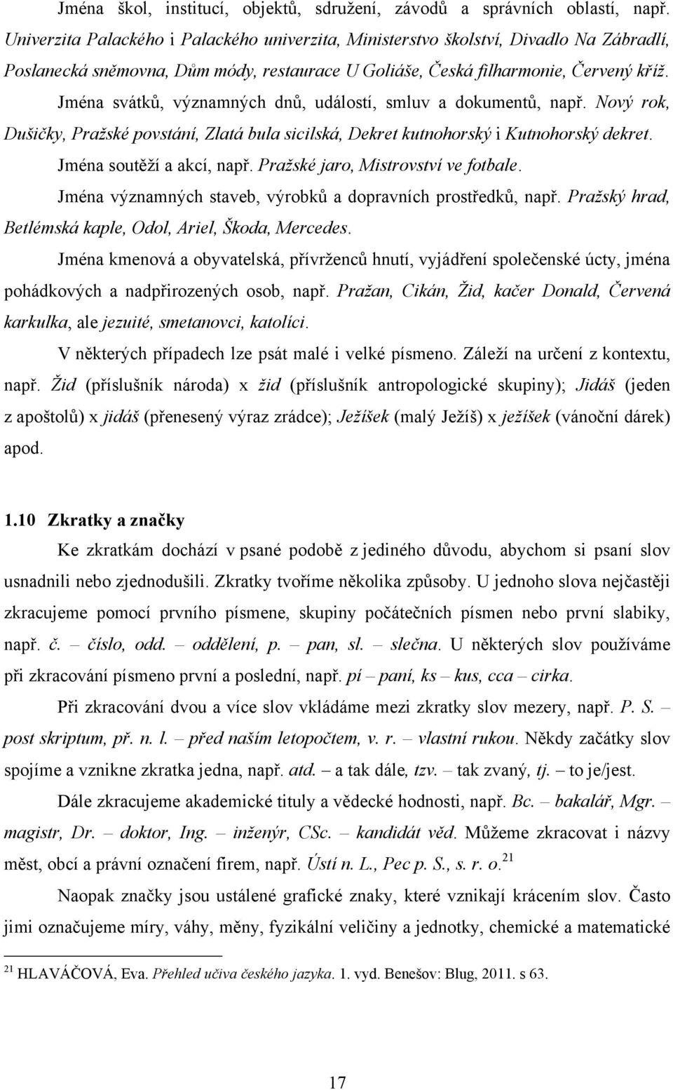 Jména svátků, významných dnů, událostí, smluv a dokumentů, např. Nový rok, Dušičky, Praţské povstání, Zlatá bula sicilská, Dekret kutnohorský i Kutnohorský dekret. Jména soutěţí a akcí, např.