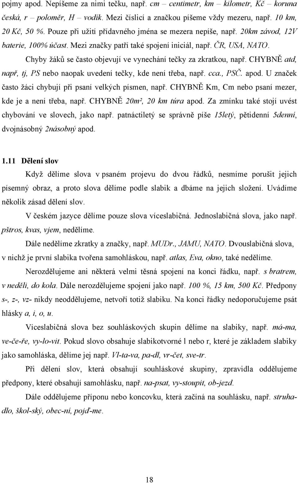 Chyby ţáků se často objevují ve vynechání tečky za zkratkou, např. CHYBNĚ atd, např, tj, PS nebo naopak uvedení tečky, kde není třeba, např. cca., PSČ. apod.