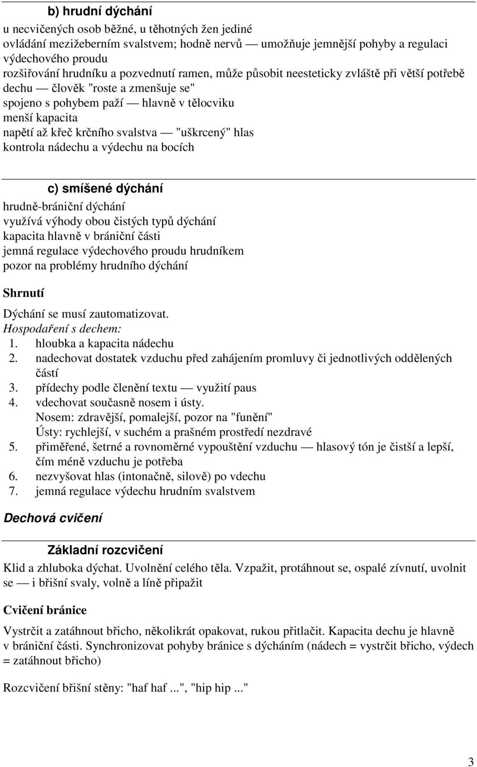 "uškrcený" hlas kontrola nádechu a výdechu na bocích c) smíšené dýchání hrudně-brániční dýchání využívá výhody obou čistých typů dýchání kapacita hlavně v brániční části jemná regulace výdechového