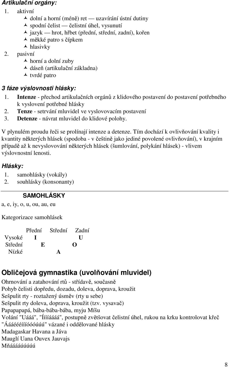 Intenze - přechod artikulačních orgánů z klidového postavení do postavení potřebného k vyslovení potřebné hlásky 2. Tenze - setrvání mluvidel ve vyslovovacím postavení 3.