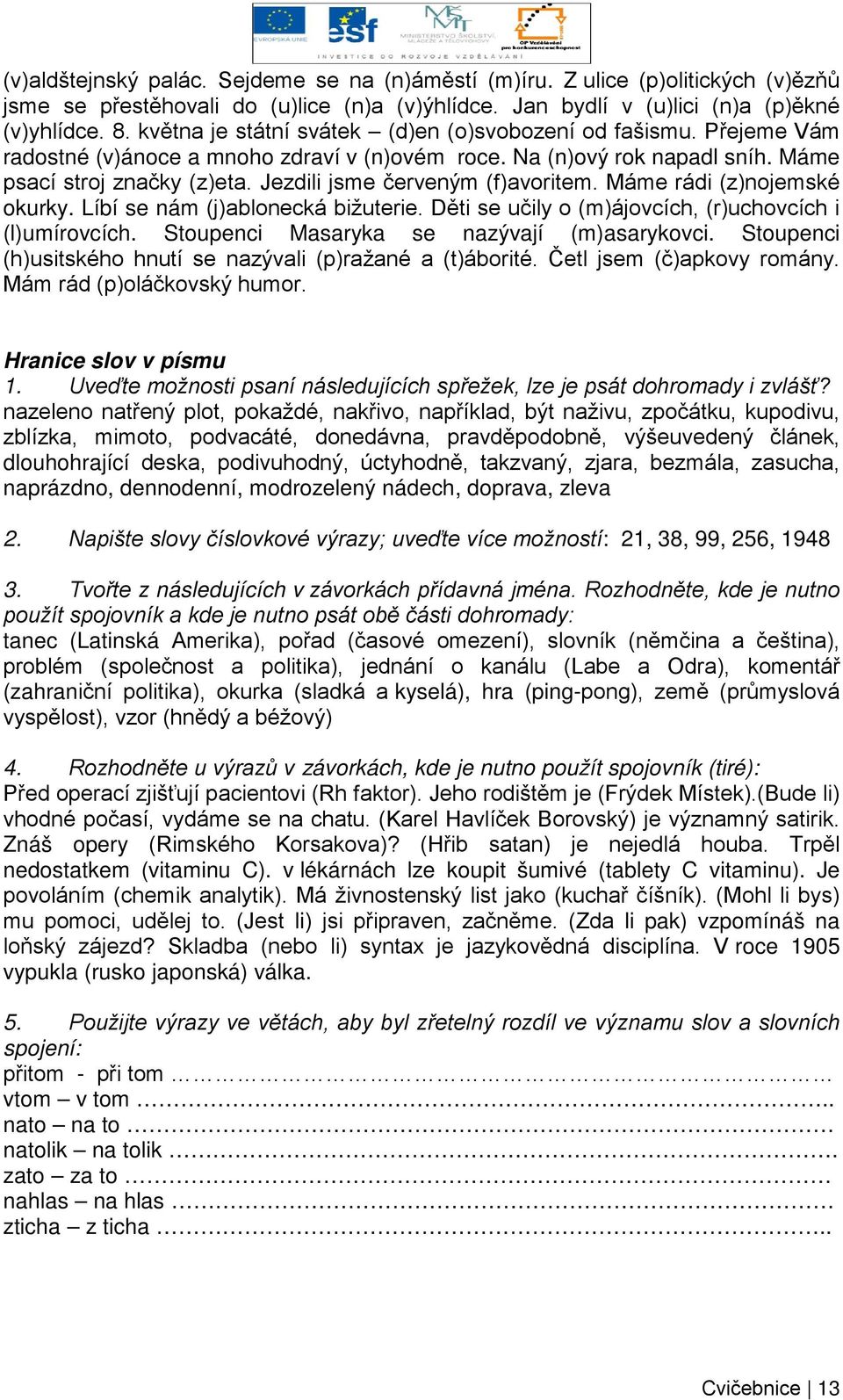 Jezdili jsme červeným (f)avoritem. Máme rádi (z)nojemské okurky. Líbí se nám (j)ablonecká bižuterie. Děti se učily o (m)ájovcích, (r)uchovcích i (l)umírovcích.