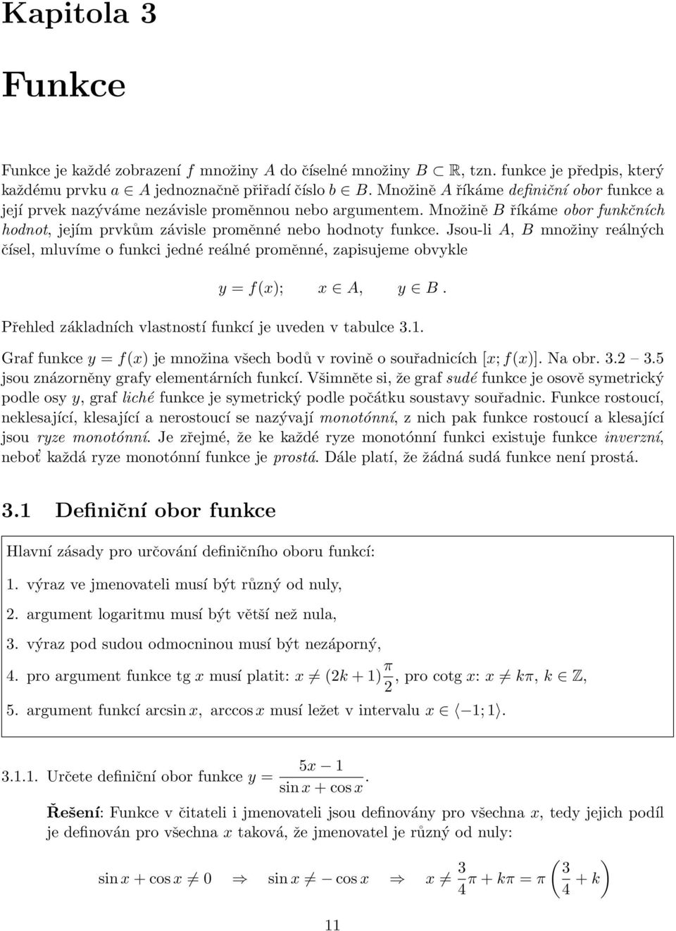 Jsou-li A, B množiny reálných čísel, mluvíme o funkci jedné reálné proměnné, zapisujeme obvykle y = f(); A, y B. Přehled základních vlastností funkcí je uveden v tabulce.