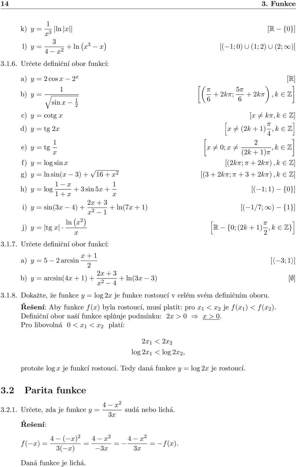 sin( ) + 6 + ( + kπ; π + + kπ), k Z h) y = log + + sin 5 + ( ; ) {} i) y = sin( 4) + + + ln(7 + ) ( /7; ) {} j) y = tg ln ( ) R {; (k + ) π, k Z}..7. Určete definiční obor funkcí: a) y = 5 arcsin + b) y = arcsin(4 + ) + + + ln( ) 4.