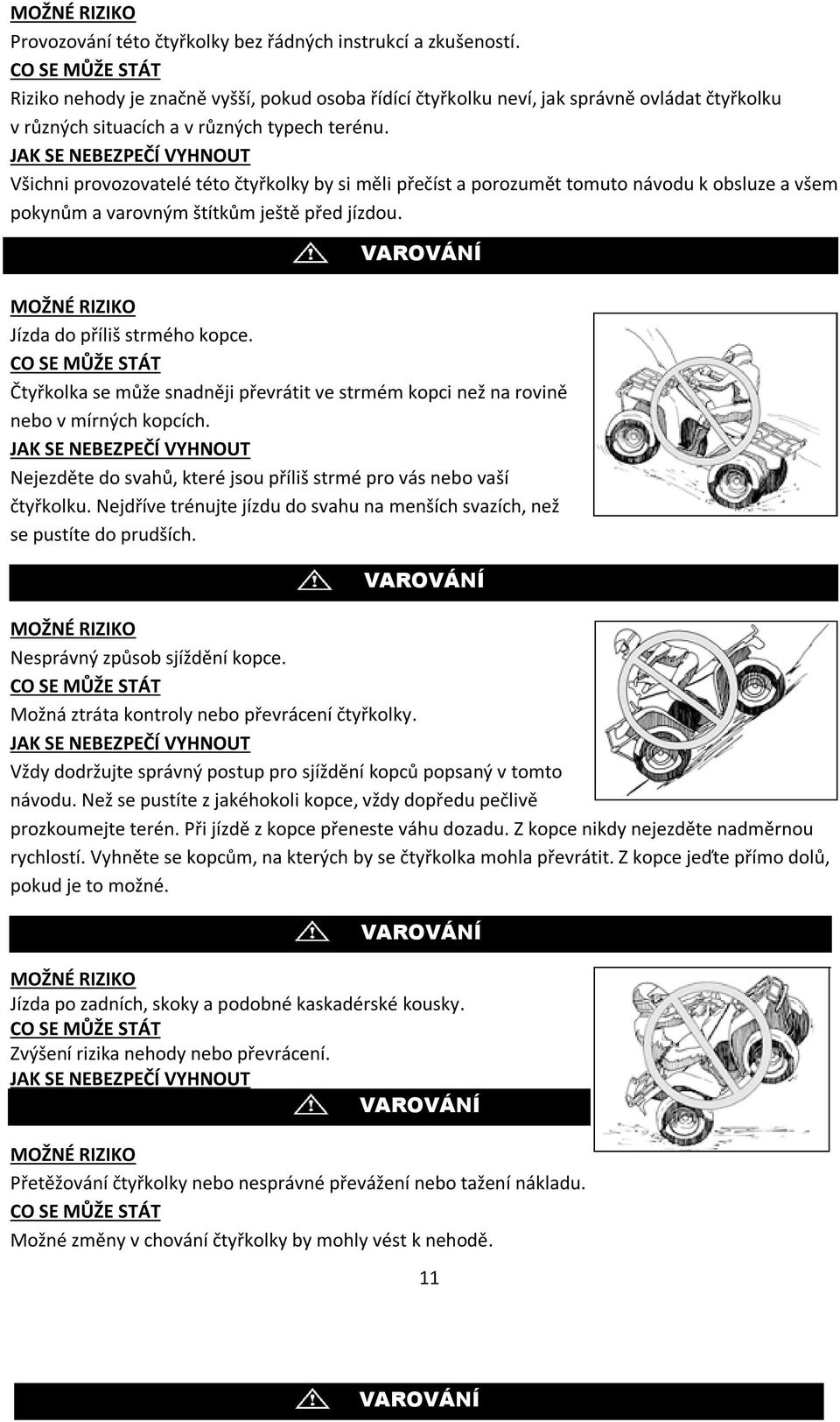 JAK SE NEBEZPEČÍ VYHNOUT Všichni provozovatelé této čtyřkolky by si měli přečíst a porozumět tomuto návodu k obsluze a všem pokynům a varovným štítkům ještě před jízdou.