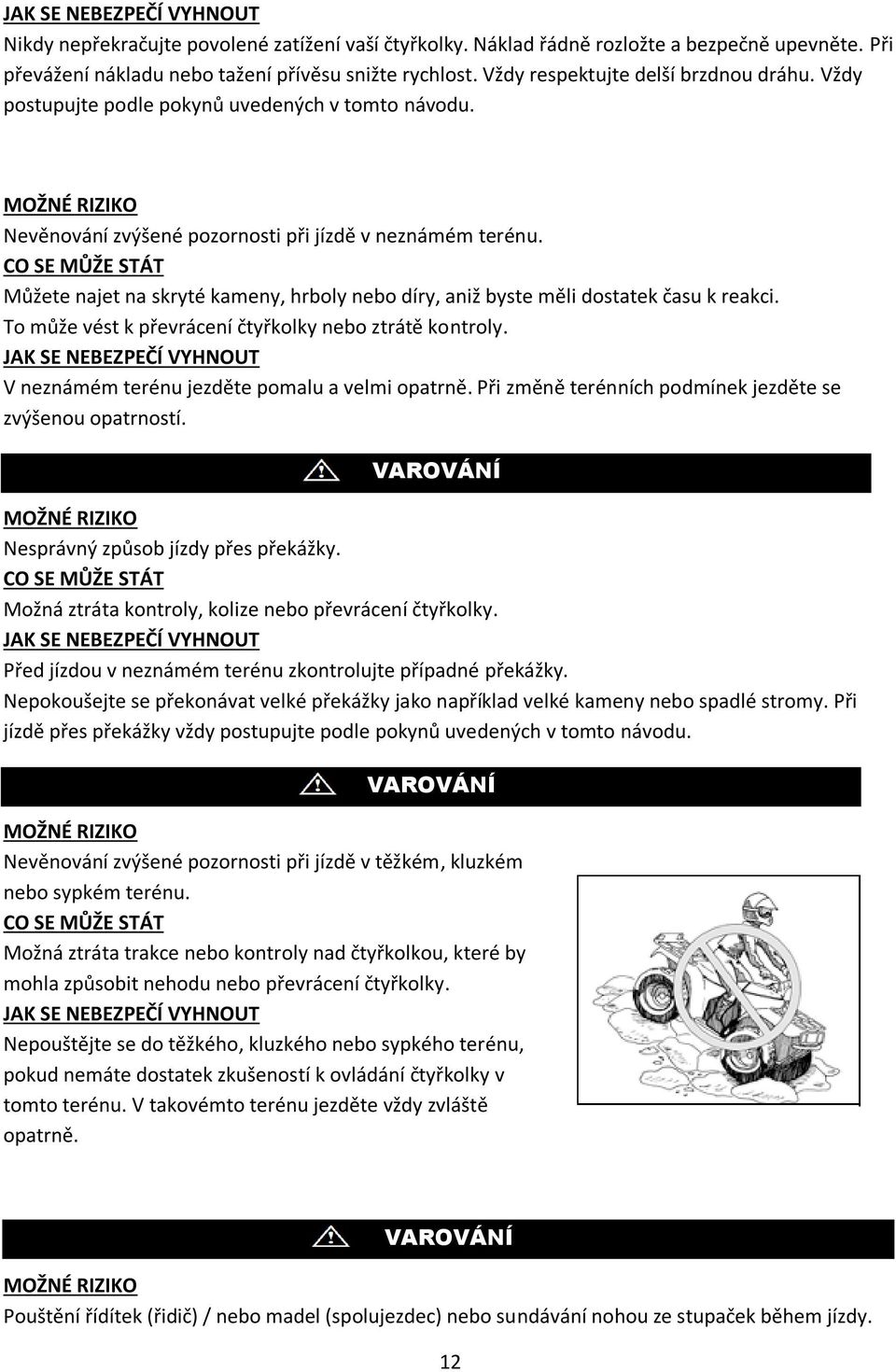 CO SE MŮŽE STÁT Můžete najet na skryté kameny, hrboly nebo díry, aniž byste měli dostatek času k reakci. To může vést k převrácení čtyřkolky nebo ztrátě kontroly.