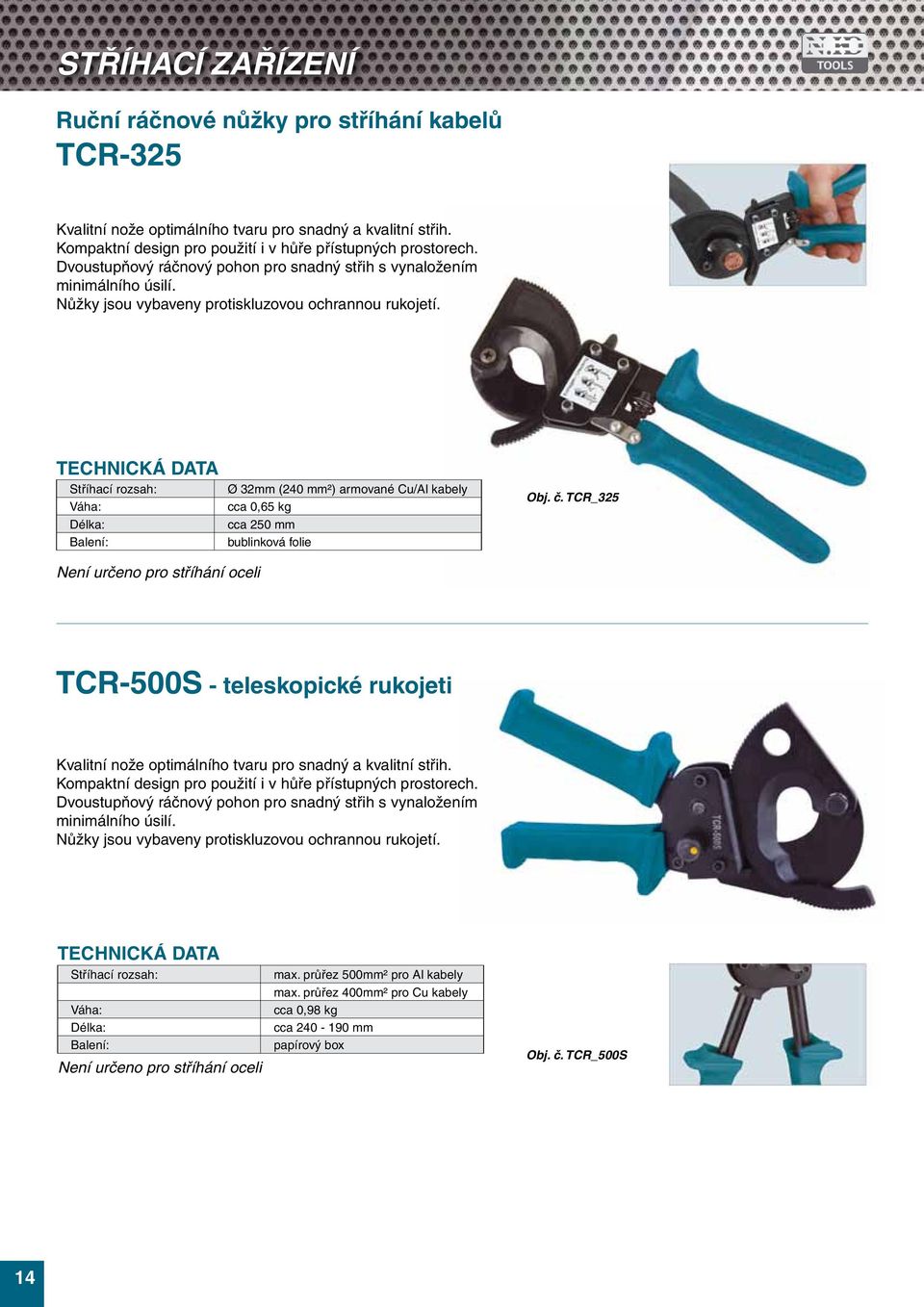 Stříhací rozsah: Ø 32mm (240 mm²) armované Cu/Al kabely cca 0,65 kg cca 250 mm bublinková folie Obj. č.