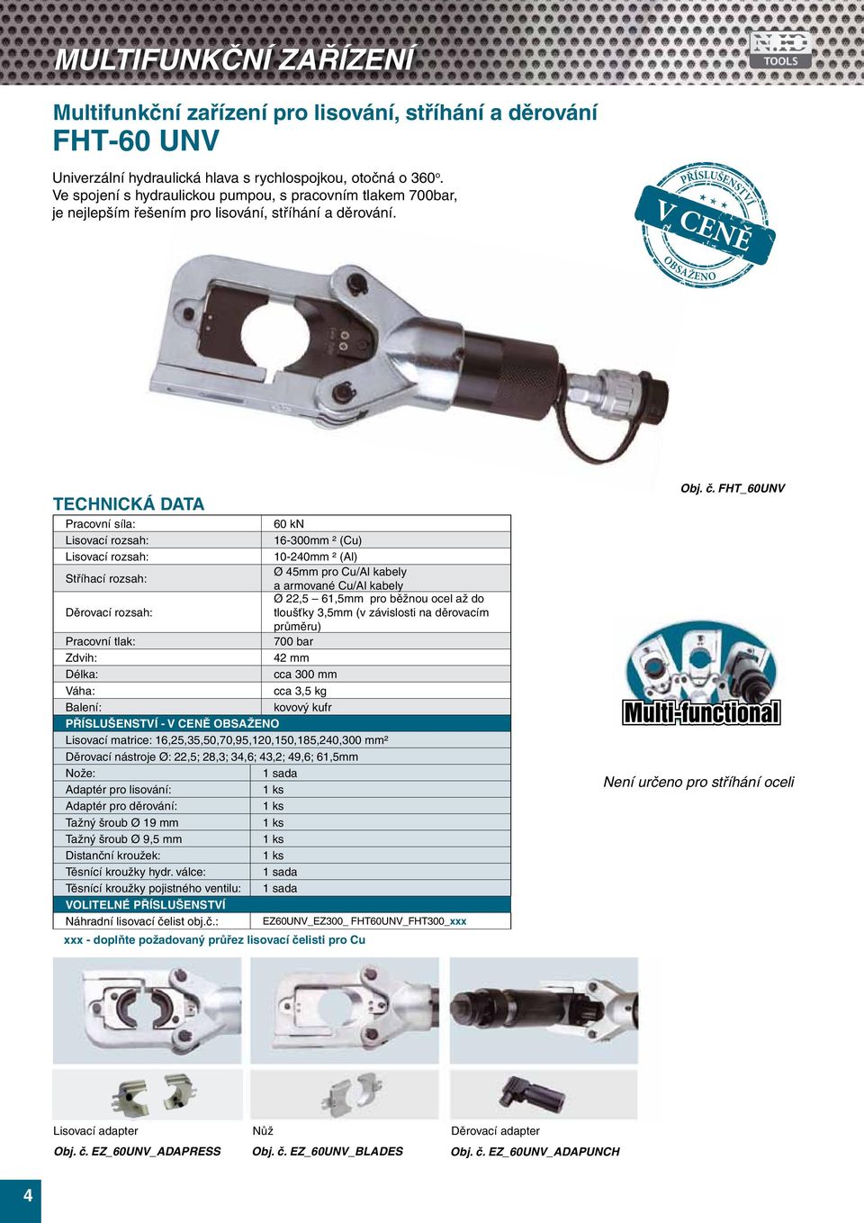 Pracovní síla: Stříhací rozsah: Děrovací rozsah: Pracovní tlak: 60 kn 16-300mm ² (Cu) 10-240mm ² (Al) Ø 45mm pro Cu/Al kabely a armované Cu/Al kabely Ø 22,5 61,5mm pro běžnou ocel až do tloušťky