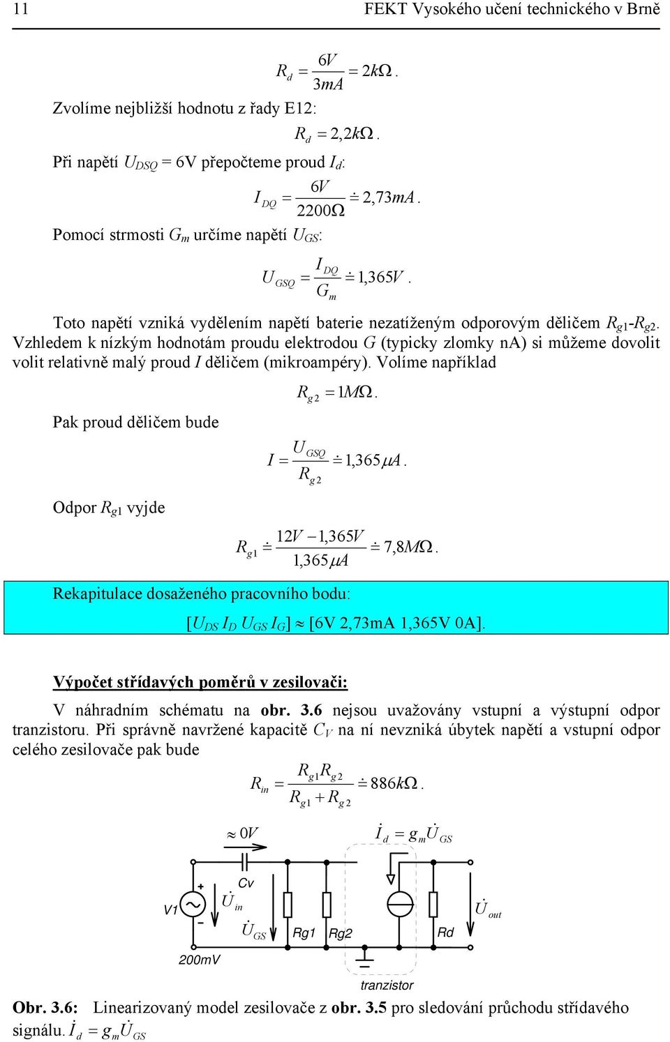 na) si můžeme dovolit volit relativně malý proud I děličem (mikroampéry) Volíme například Pak proud děličem bude Odpor R g vyjde R g 2 = MΩ U GSQ I = = &,365µ A R g 2 2V,365V R g = & = & 7, 8MΩ,365µ