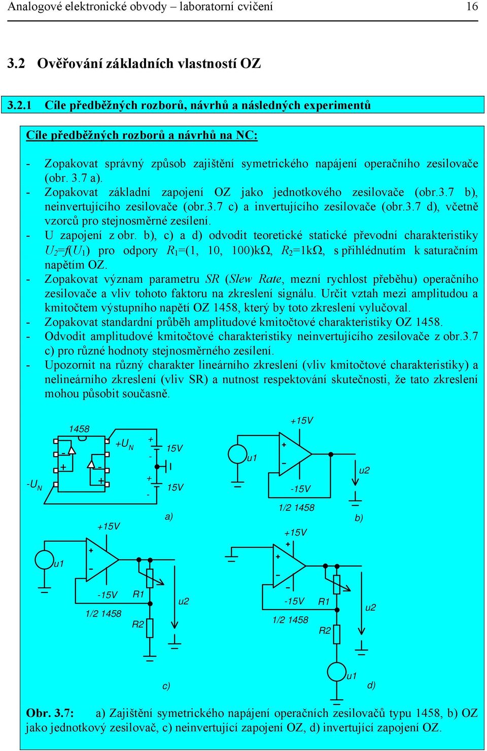 invertujícího zesilovače (obr37 d), včetně vzorců pro stejnosměrné zesílení U zapojení z obr b), c) a d) odvodit teoretické statické převodní charakteristiky U 2 =f(u ) pro odpory R =(, 0, 00)kΩ, R 2
