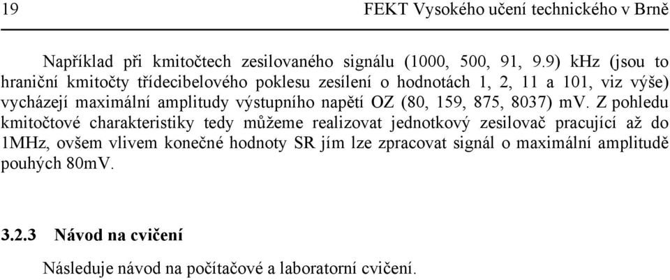 875, 8037) mv Z pohledu kmitočtové charakteristiky tedy můžeme realizovat jednotkový zesilovač pracující až do MHz, ovšem vlivem