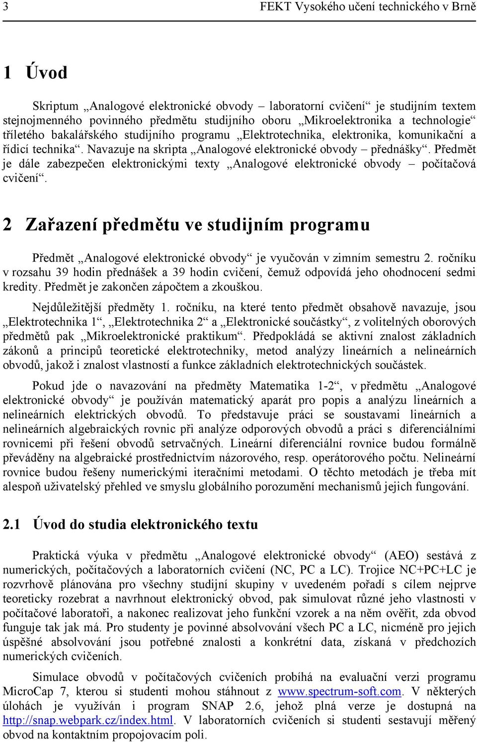 zabezpečen elektronickými texty Analogové elektronické obvody počítačová cvičení 2 Zařazení předmětu ve studijním programu Předmět Analogové elektronické obvody je vyučován v zimním semestru 2