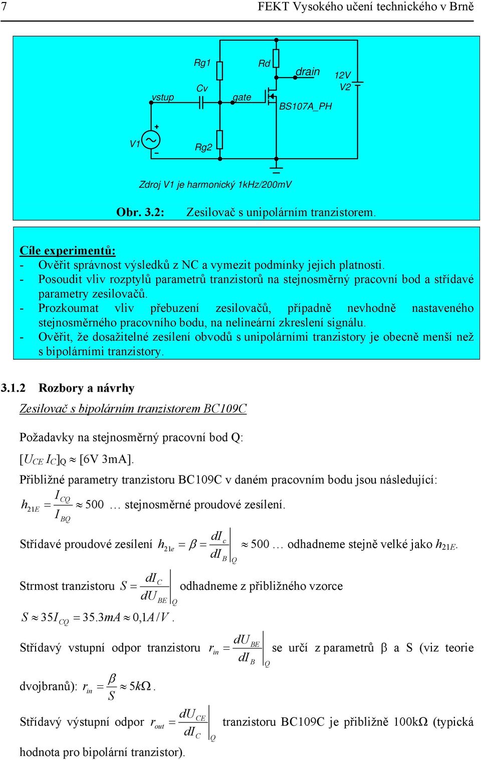 případně nevhodně nastaveného stejnosměrného pracovního bodu, na nelineární zkreslení signálu Ověřit, že dosažitelné zesílení obvodů s unipolárními tranzistory je obecně menší než s bipolárními