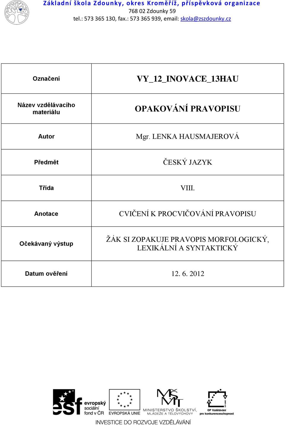 cz Označení VY_12_INOVACE_13HAU Název vzdělávacího materiálu OPAKOVÁNÍ PRAVOPISU Autor Mgr.