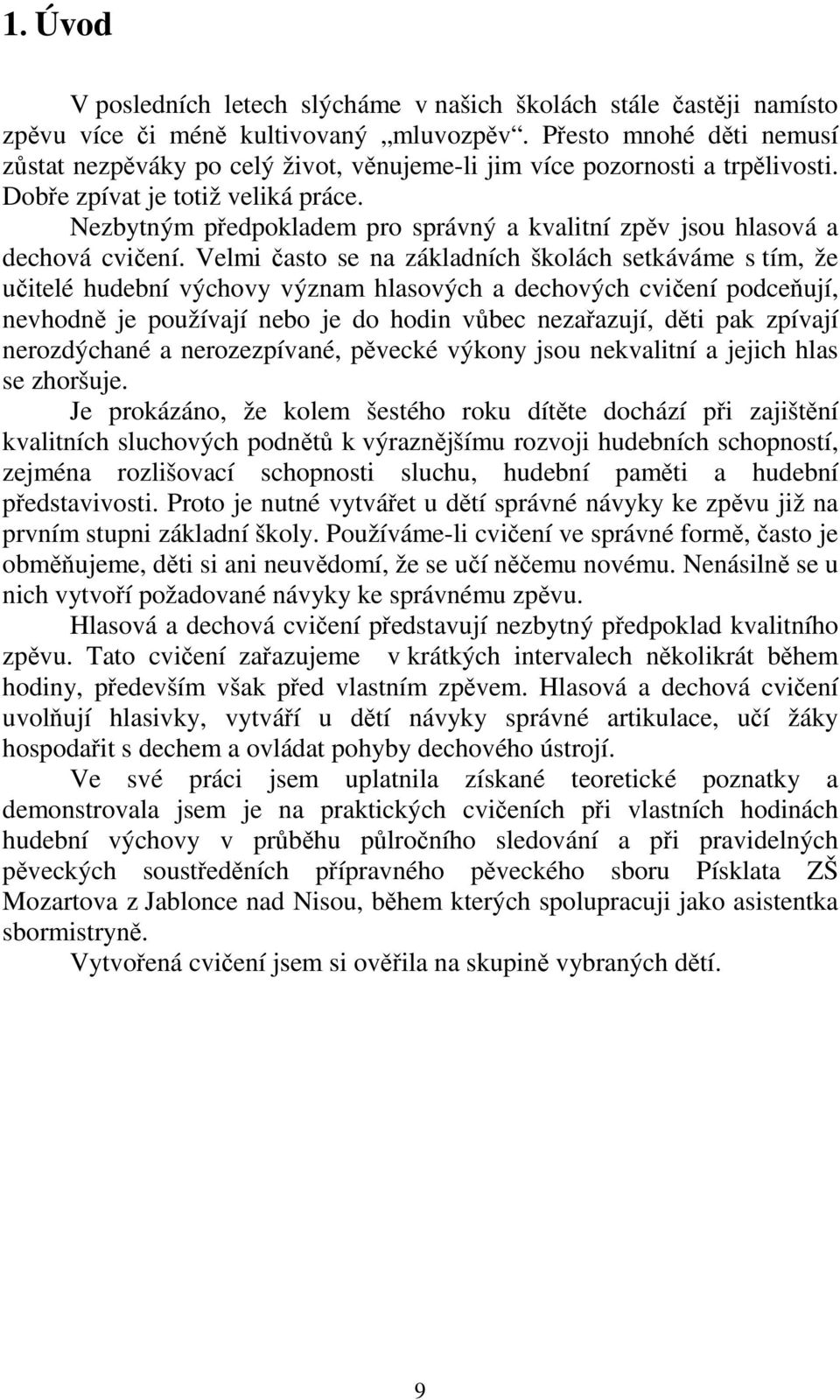 Nezbytným předpokladem pro správný a kvalitní zpěv jsou hlasová a dechová cvičení.