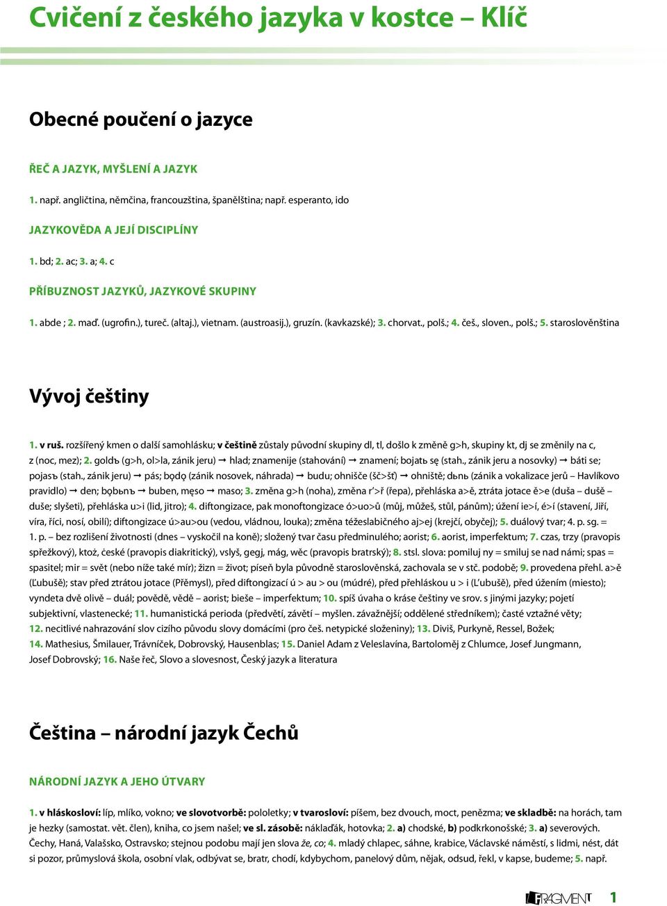 chorvat., polš.; 4. češ., sloven., polš.; 5. staroslověnština Vývoj češtiny 1. v ruš.