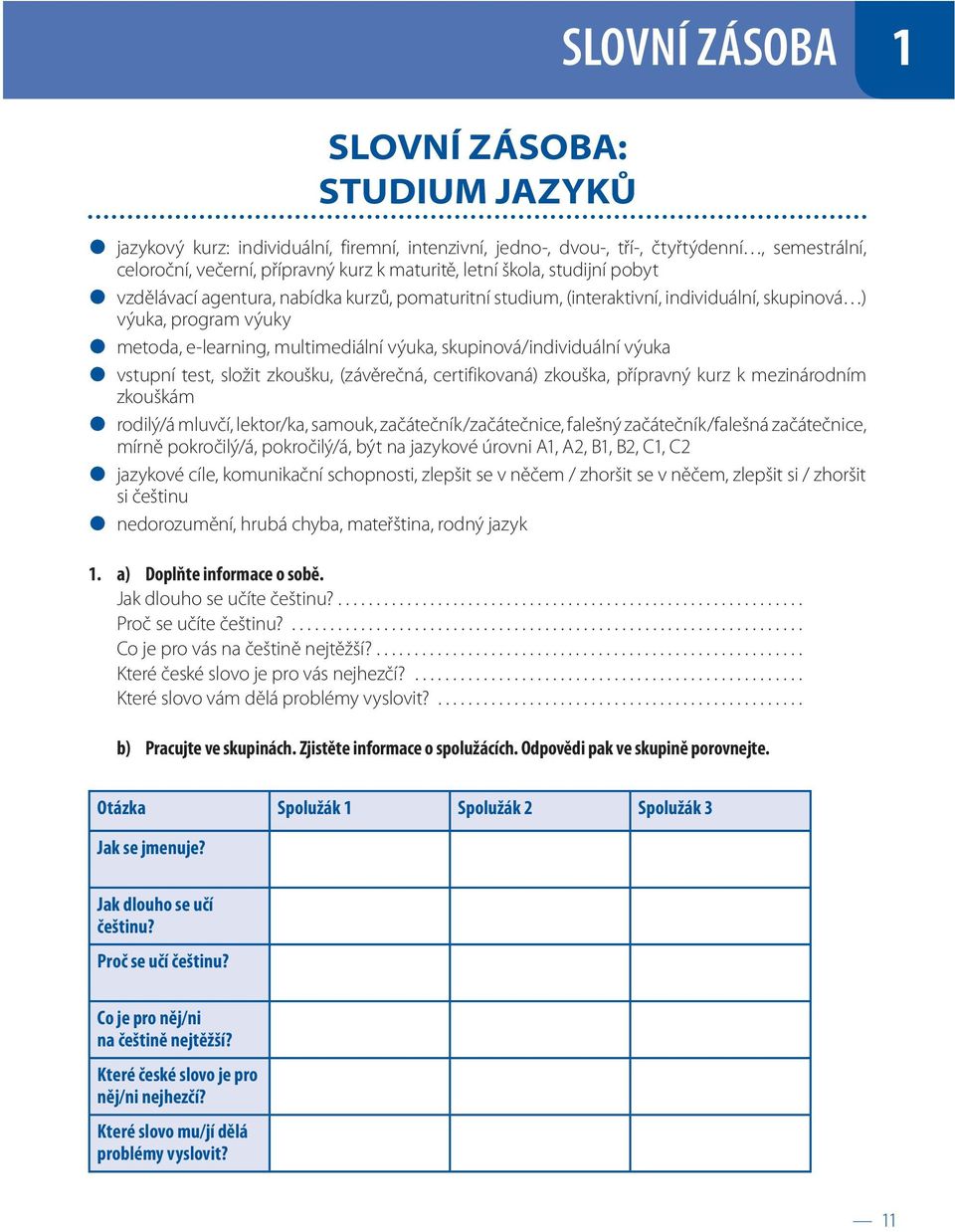 skupinová/individuální výuka vstupní test, složit zkoušku, (závěrečná, certifikovaná) zkouška, přípravný kurz k mezinárodním zkouškám rodilý/á mluvčí, lektor/ka, samouk, začátečník/začátečnice,