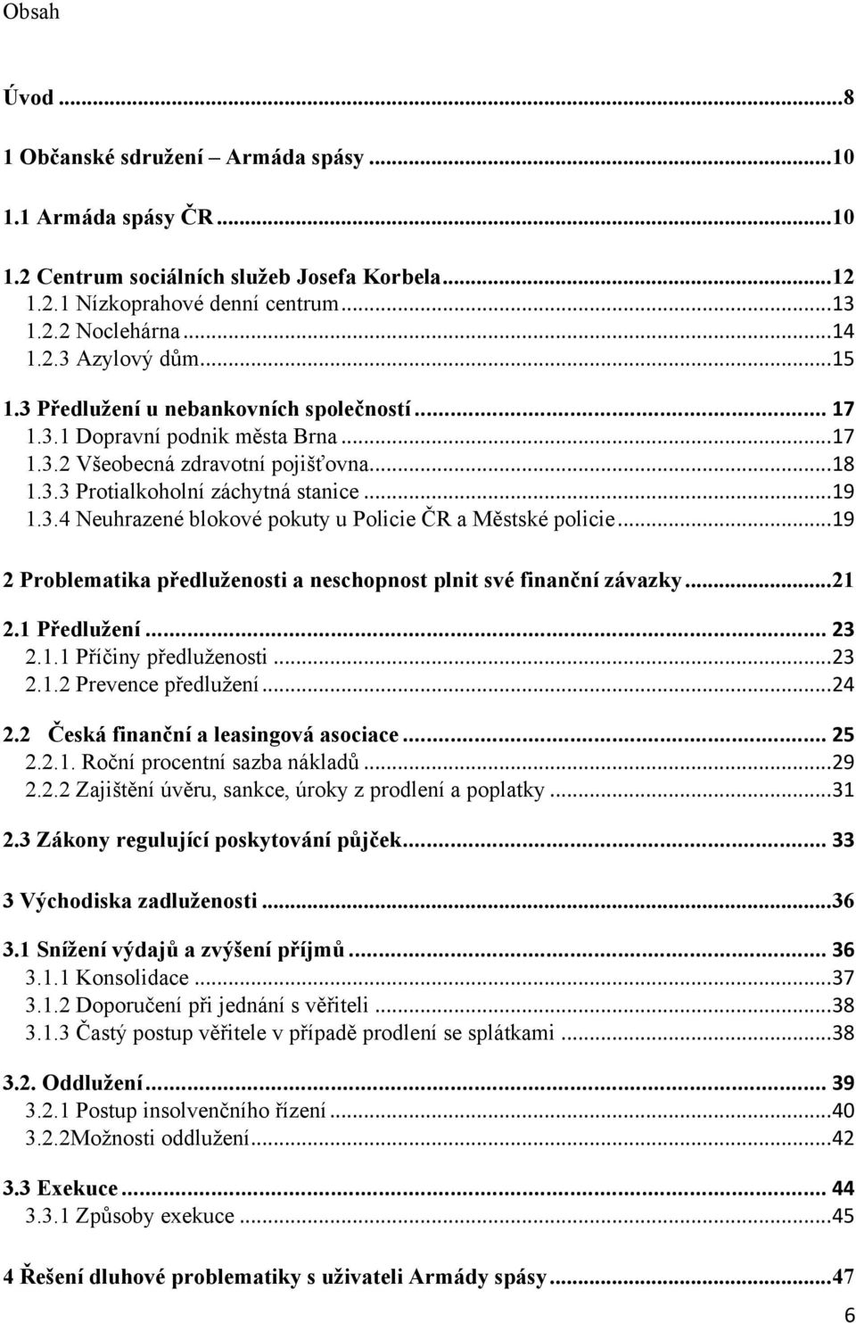 .. 19 2 Problematika předluženosti a neschopnost plnit své finanční závazky... 21 2.1 Předlužení... 23 2.1.1 Příčiny předluţenosti... 23 2.1.2 Prevence předluţení... 24 2.