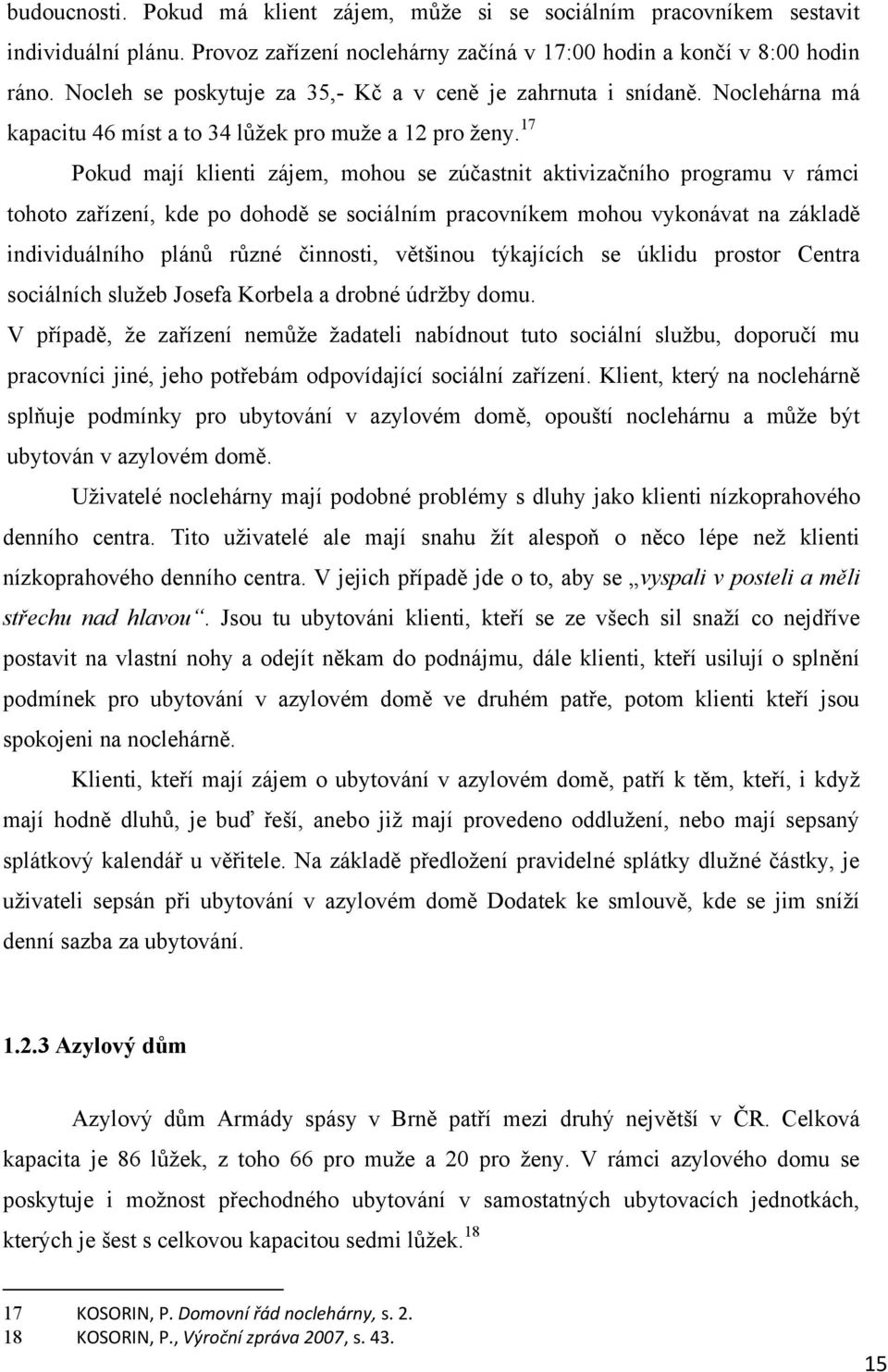 17 Pokud mají klienti zájem, mohou se zúčastnit aktivizačního programu v rámci tohoto zařízení, kde po dohodě se sociálním pracovníkem mohou vykonávat na základě individuálního plánů různé činnosti,