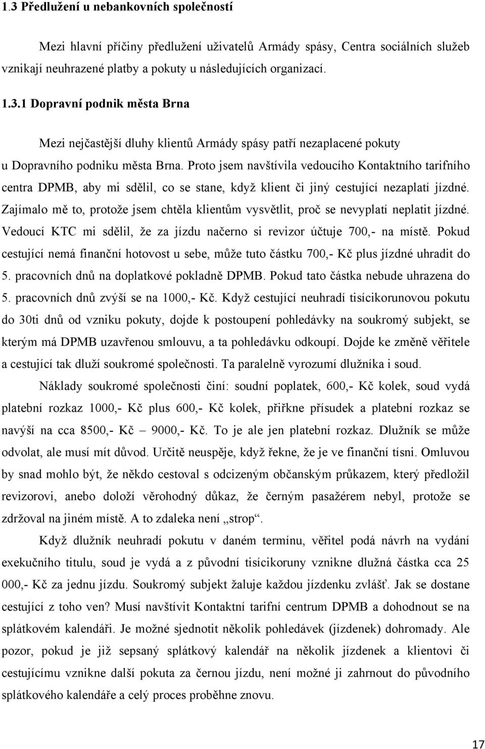 Zajímalo mě to, protoţe jsem chtěla klientům vysvětlit, proč se nevyplatí neplatit jízdné. Vedoucí KTC mi sdělil, ţe za jízdu načerno si revizor účtuje 700,- na místě.