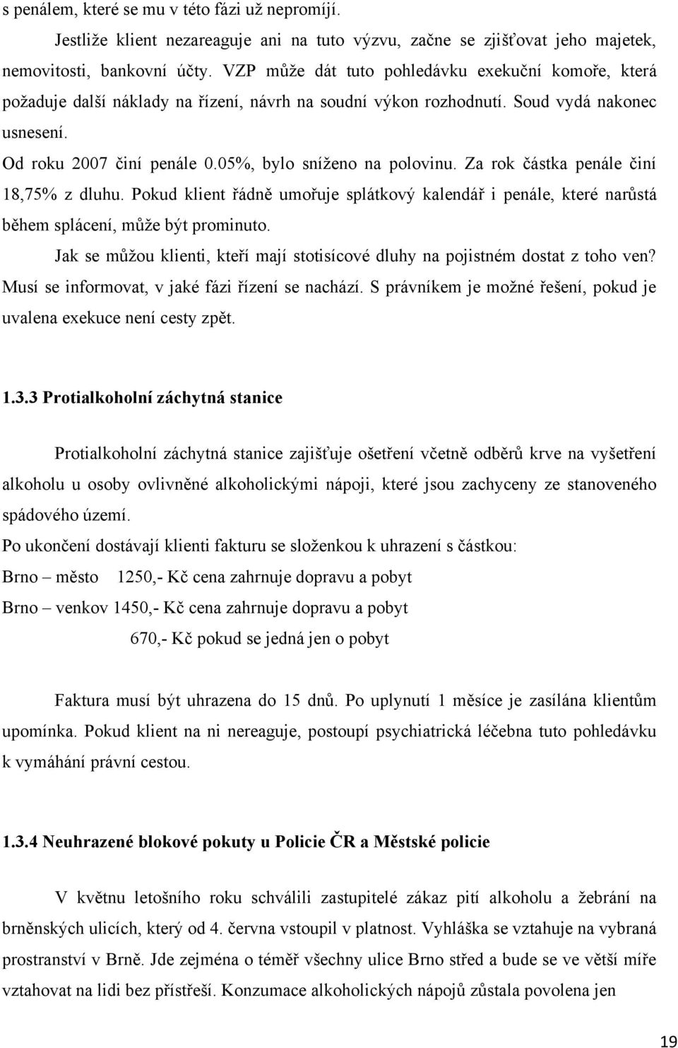 05%, bylo sníţeno na polovinu. Za rok částka penále činí 18,75% z dluhu. Pokud klient řádně umořuje splátkový kalendář i penále, které narůstá během splácení, můţe být prominuto.