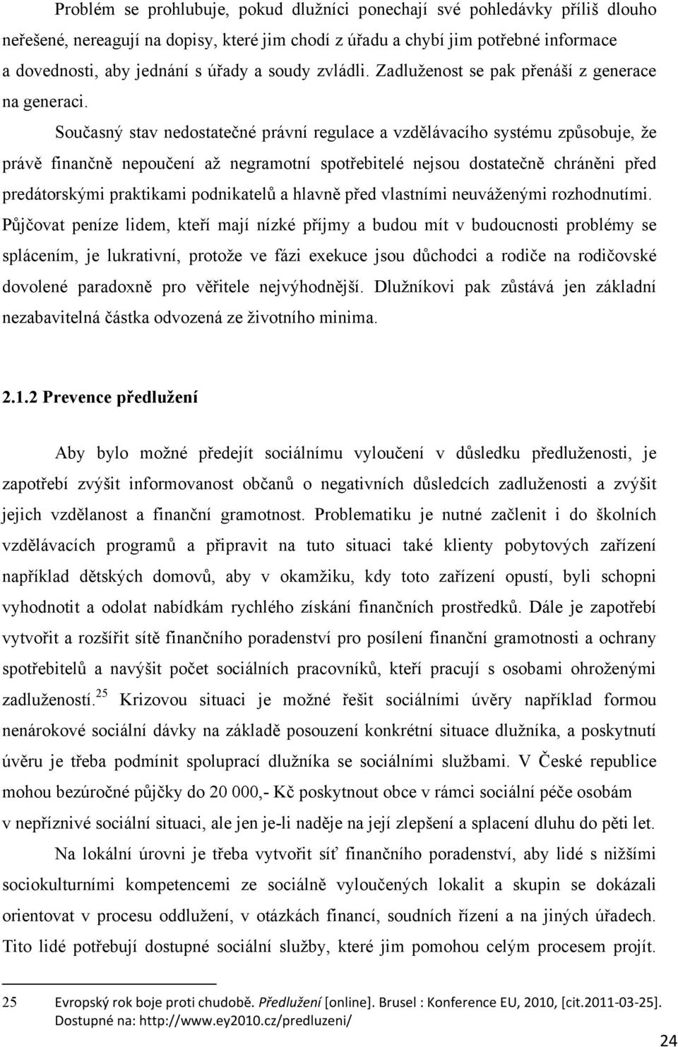 Současný stav nedostatečné právní regulace a vzdělávacího systému způsobuje, ţe právě finančně nepoučení aţ negramotní spotřebitelé nejsou dostatečně chráněni před predátorskými praktikami