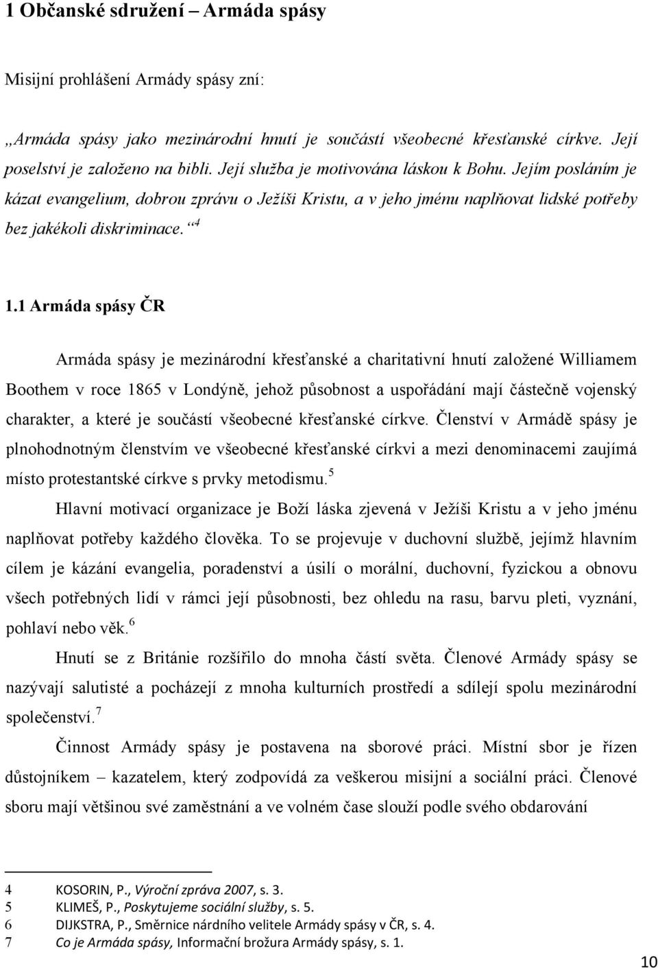 1 Armáda spásy ČR Armáda spásy je mezinárodní křesťanské a charitativní hnutí zaloţené Williamem Boothem v roce 1865 v Londýně, jehoţ působnost a uspořádání mají částečně vojenský charakter, a které