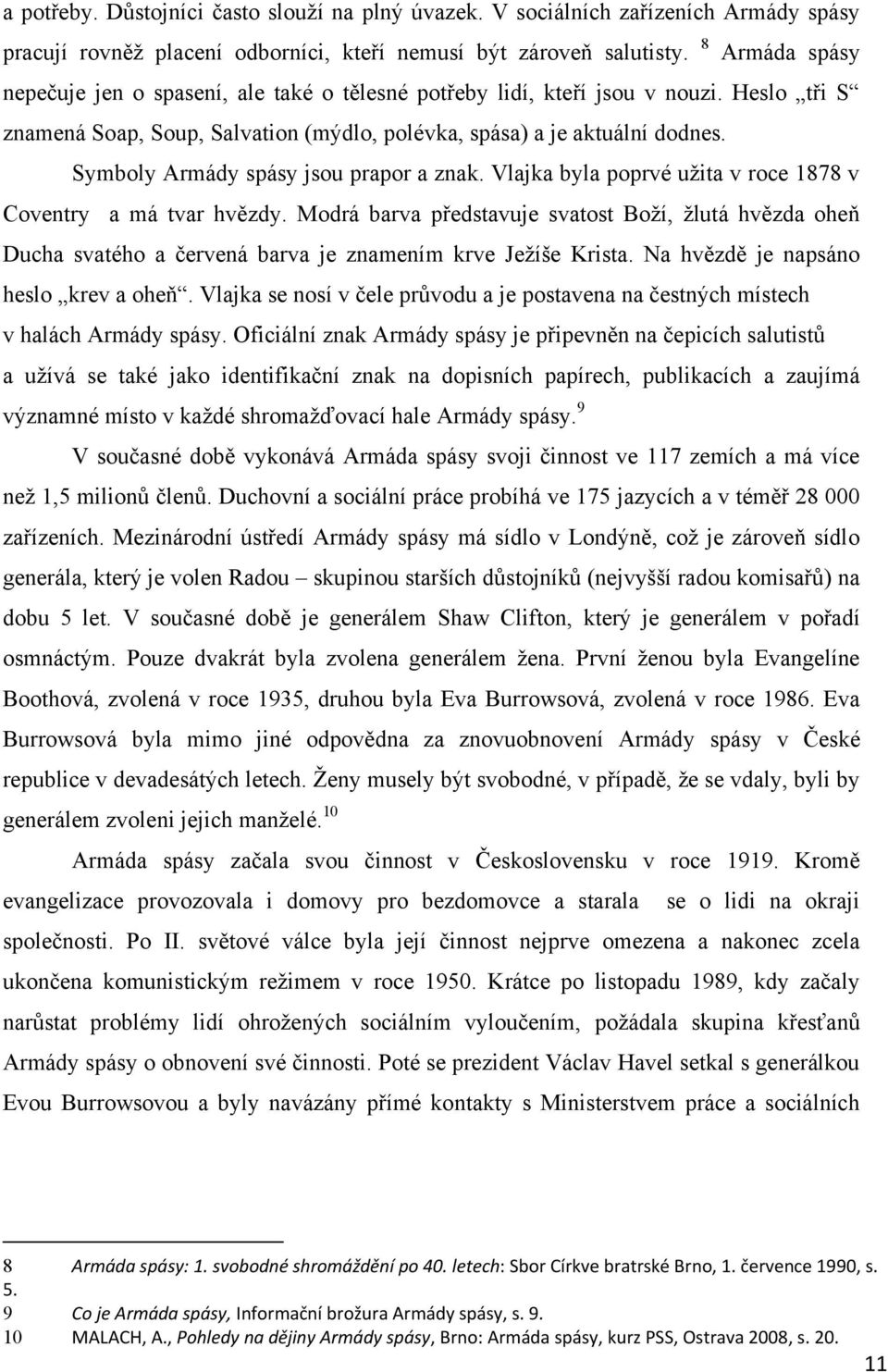 Symboly Armády spásy jsou prapor a znak. Vlajka byla poprvé uţita v roce 1878 v Coventry a má tvar hvězdy.