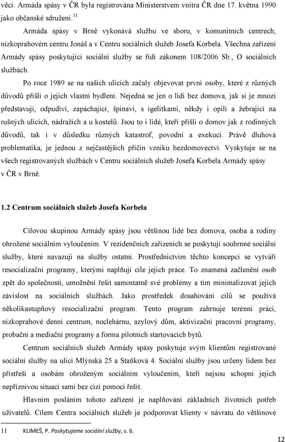 Všechna zařízení Armády spásy poskytující sociální sluţby se řídí zákonem 108/2006 Sb., O sociálních sluţbách.