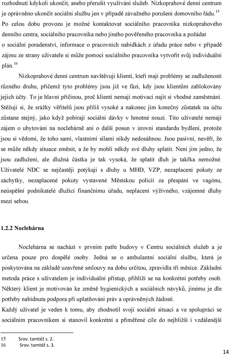 15 Po celou dobu provozu je moţné kontaktovat sociálního pracovníka nízkoprahového denního centra, sociálního pracovníka nebo jiného pověřeného pracovníka a poţádat o sociální poradenství, informace